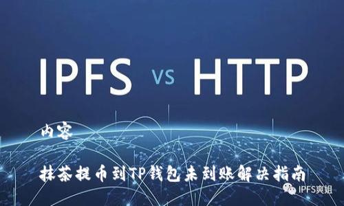 内容

抹茶提币到TP钱包未到账解决指南