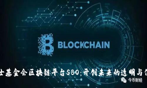 瑞士基金会区块链平台SBO：开创未来的透明与信任