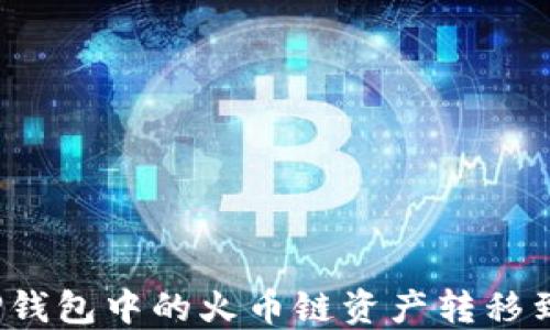 
如何将TP钱包中的火币链资产转移到币安链？