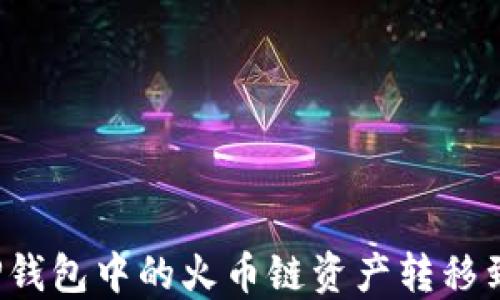 
如何将TP钱包中的火币链资产转移到币安链？