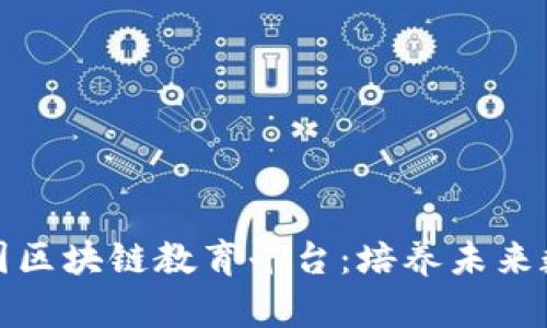 全面了解中国区块链教育平台：培养未来数字经济人才