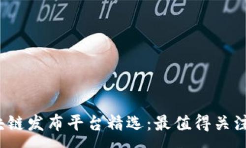 :
2023年区块链发布平台精选：最值得关注的公司盘点