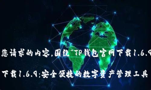 以下是您请求的内容，围绕“TP钱包官网下载1.6.9”编写。

TP钱包下载1.6.9：安全便捷的数字资产管理工具