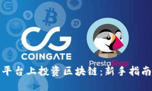 如何在交易平台上投资区块链：新手指南与实用技巧