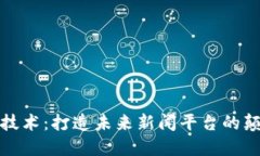 : 区块链技术：打造未来新闻平台的颠覆性力量