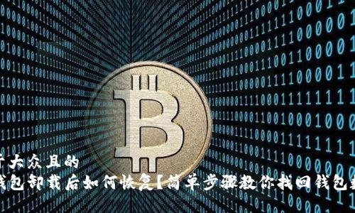 易于大众且的
TP钱包卸载后如何恢复？简单步骤教你找回钱包数据