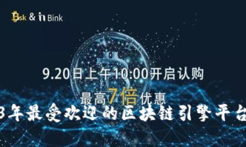2023年最受欢迎的区块链引擎平台推荐
