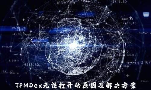 
TPMDex无法打开的原因及解决方案