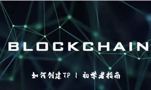 如何创建TP | 初学者指南