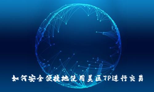 如何安全便捷地使用美区TP进行交易